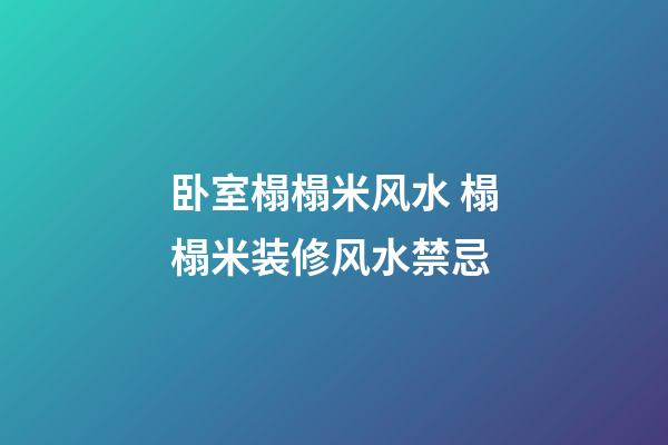 卧室榻榻米风水 榻榻米装修风水禁忌